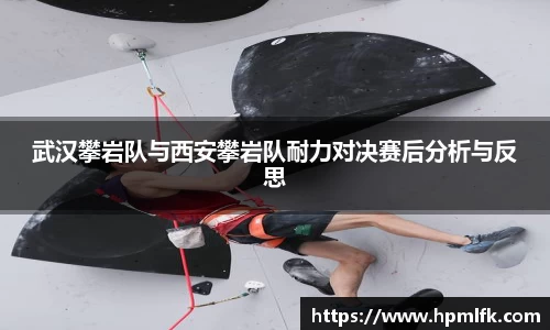武汉攀岩队与西安攀岩队耐力对决赛后分析与反思