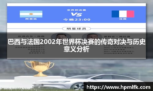 巴西与法国2002年世界杯决赛的传奇对决与历史意义分析